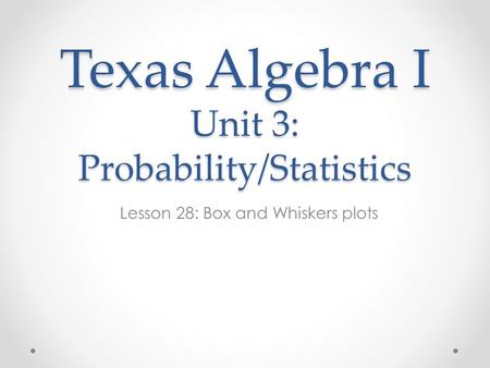 Texas Algebra I Unit 3: Probability/Statistics Lesson 28: Box and Whiskers plots.