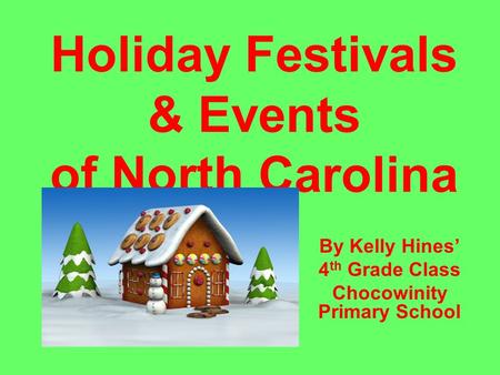 Holiday Festivals & Events of North Carolina By Kelly Hines’ 4 th Grade Class Chocowinity Primary School.