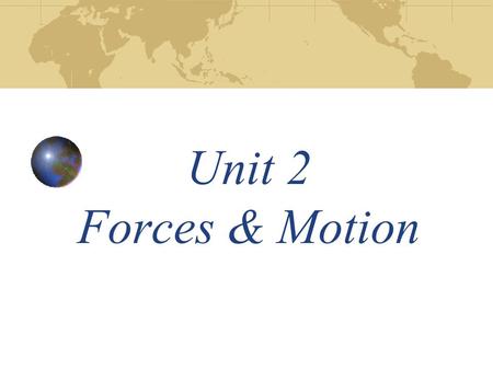 Unit 2 Forces & Motion. Forces Force- Ability to change motion(push or pull) Units of lb, N=kg. m/sec 2 If forces are balanced then the object won’t move.