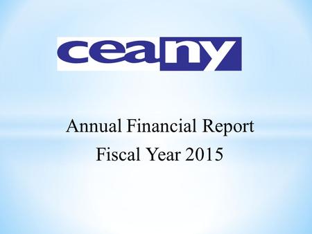 Annual Financial Report Fiscal Year 2015. CEANY FY2015 FINANCIAL SUMMARY * Actual reflects cash basis of accounting Budget Actual to Date Budget vs. Actual.