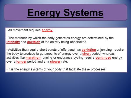 Energy Systems All movement requires energy. The methods by which the body generates energy are determined by the intensity and duration of the activity.