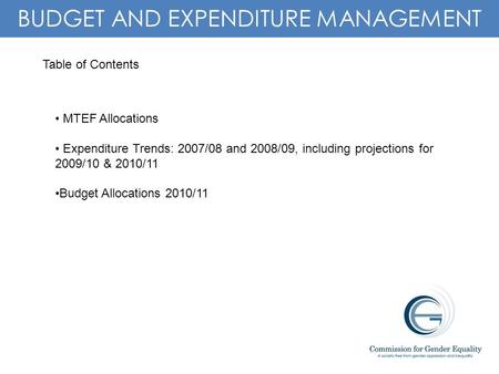 1 BUDGET AND EXPENDITURE MANAGEMENT Table of Contents MTEF Allocations Expenditure Trends: 2007/08 and 2008/09, including projections for 2009/10 & 2010/11.