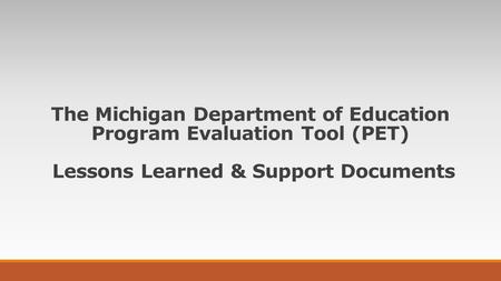 The Michigan Department of Education Program Evaluation Tool (PET) Lessons Learned & Support Documents.