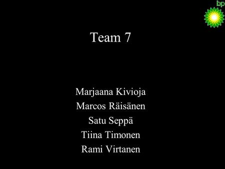 Team 7 Marjaana Kivioja Marcos Räisänen Satu Seppä Tiina Timonen