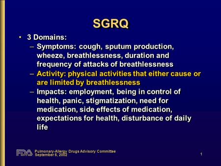 Pulmonary-Allergy Drugs Advisory Committee September 6, 2002 1 SGRQSGRQ 3 Domains: –Symptoms: cough, sputum production, wheeze, breathlessness, duration.