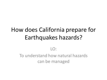 How does California prepare for Earthquakes hazards?