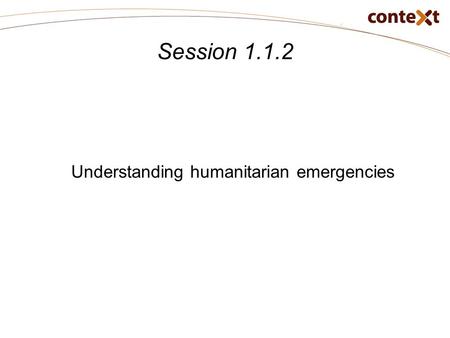 Session 1.1.2 Understanding humanitarian emergencies.