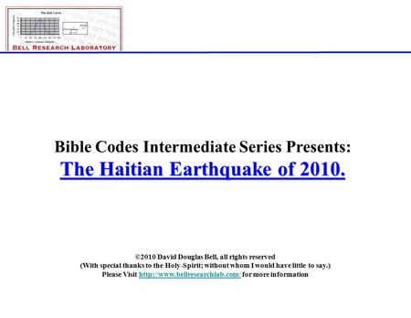 ©2010; David Douglas Bell, All rights reserved Page 1 Bible Codes Intermediate Series Presents: The Haitian Earthquake of 2010. ©2010 David Douglas Bell,