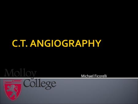 Michael Ficorelli.  To describe clinical indications for C.T.A. examinations in the circulatory system. To understand and recognize anatomy and landmarks.