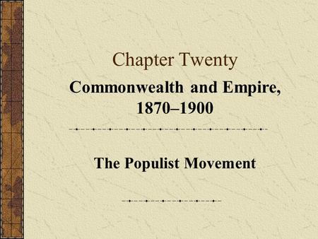 Chapter Twenty Commonwealth and Empire, 1870–1900 The Populist Movement.