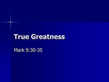 True Greatness Mark 9:30-35. Background A New direction: (Mark 9:30-32) A New direction: (Mark 9:30-32) –Jesus focuses on the disciples exclusively –Avoiding.