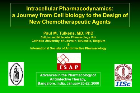 Intracellular Pharmacodynamics: a Journey from Cell biology to the Design of New Chemotherapeutic Agents Paul M. Tulkens, MD, PhD Cellular and Molecular.
