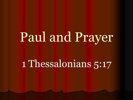 Paul and Prayer 1 Thessalonians 5:17. Asked For Prayers 1 Thessalonians 5:25 2 Thessalonians 3:1 Hebrews 13:18 Ephesians 6:18-20 Colossians 4:3, 4 Requests.