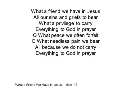 What a friend we have in Jesus All our sins and griefs to bear