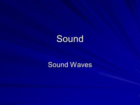 Sound Sound Waves. The Production of Sound Waves Sound waves are caused by vibrations –The vibrating object has regions of air with relatively high density.