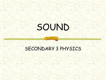 SOUND SECONDARY 3 PHYSICS. NATURE AND PRODUCTION OF SOUND Sound is….. A form of energy an example of longitudinal wave Produced by vibrating sources placed.