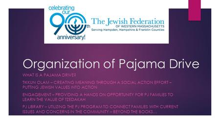 Organization of Pajama Drive WHAT IS A PAJAMA DRIVE? TIKKUN OLAM – CREATING MEANING THROUGH A SOCIAL ACTION EFFORT – PUTTING JEWISH VALUES INTO ACTION.