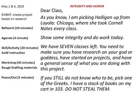 May 1 & 4, 2015 SWBAT: create project based on research Dear Class, As you know, I am picking Halligan up from Loyola: Chicago, where she took Cornell.