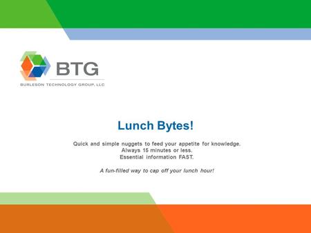 Lunch Bytes! Quick and simple nuggets to feed your appetite for knowledge. Always 15 minutes or less. Essential information FAST. A fun-filled way to cap.