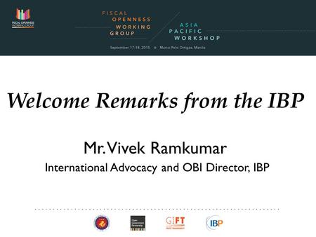 1 Welcome Remarks from the IBP Mr. Vivek Ramkumar International Advocacy and OBI Director, IBP.