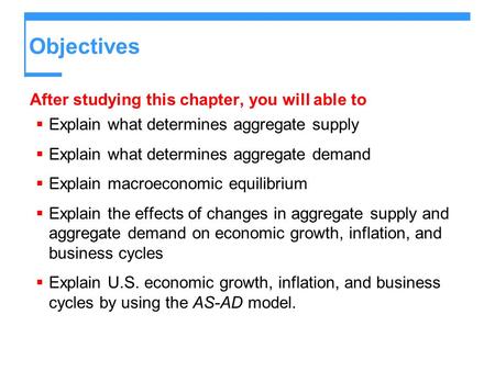 Objectives After studying this chapter, you will able to  Explain what determines aggregate supply  Explain what determines aggregate demand  Explain.