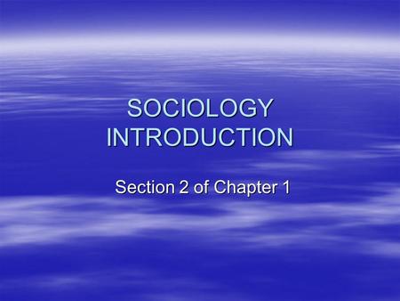 SOCIOLOGY INTRODUCTION Section 2 of Chapter 1. Review Slide (Sect 1- Slide 1) What Sociology IS  Sociology – Social Science of human society and social.
