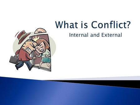Internal and External.  The plots of most stories centers around conflict. A conflict is a struggle between opposing forces.  There are two main kinds.
