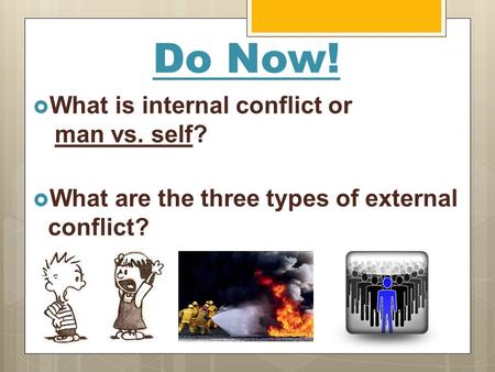 Do Now! What is internal conflict or man vs. self?