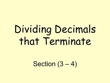 Dividing Decimals that Terminate Section (3 – 4).