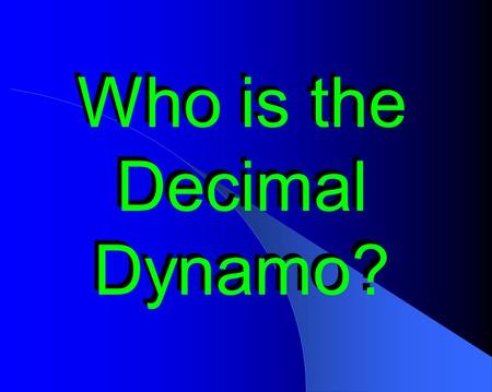Who is the Decimal Dynamo?. Question #1: If a wire is.06 meters long and you cut it into ten pieces, how long will each piece be?