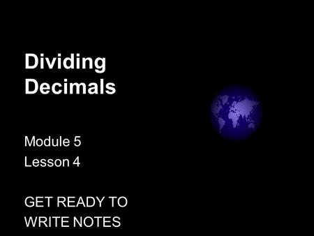 Dividing Decimals Module 5 Lesson 4 GET READY TO WRITE NOTES.