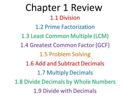 Chapter 1 Review 1.1 Division 1.2 Prime Factorization 1.3 Least Common Multiple (LCM) 1.4 Greatest Common Factor (GCF) 1.5 Problem Solving 1.6 Add and.