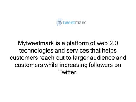 Mytweetmark is a platform of web 2.0 technologies and services that helps customers reach out to larger audience and customers while increasing followers.