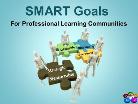 SMART Goals For Professional Learning Communities Strategic Measureable Attainable Relevant Time Bound.