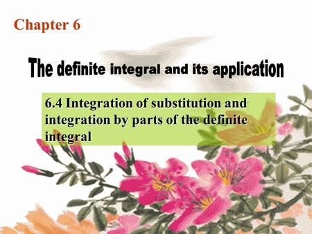Chapter 6 6.4 Integration of substitution and integration by parts of the definite integral.