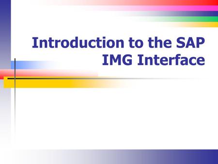 Introduction to the SAP IMG Interface. Slide 2 Accessing the IMG Use transaction code SPRO or.