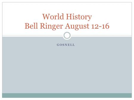 GOSNELL World History Bell Ringer August 12-16. Monday 8/12 Which of the following was men’s most important discovery during the Paleolithic period? A: