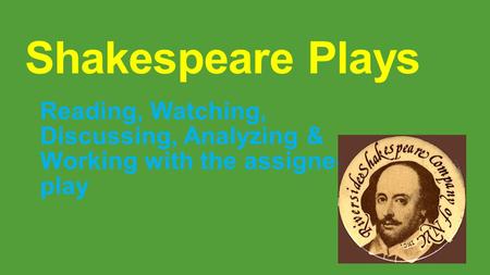 Shakespeare Plays Reading, Watching, Discussing, Analyzing & Working with the assigned play.