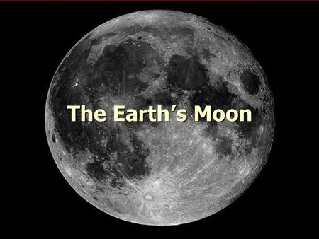 The Earth’s Moon The Earth’s Moon. Satellites Definition: Any body that orbits a larger body Definition: Any body that orbits a larger body 1957: First.