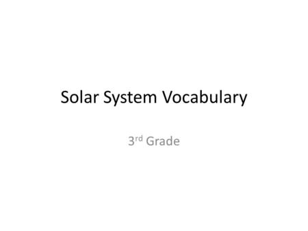 Solar System Vocabulary 3 rd Grade. Asteroid Rocks that revolve around the Sun. They can be different sizes and shapes. Most asteroids are located in.