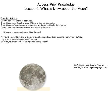 Access Prior Knowledge Lesson 4: What is know about the Moon? Opening Activity Open Science textbook to page 556. Open Science workbook to page 172A to.