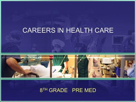 CAREERS IN HEALTH CARE 8TH GRADE PRE MED.