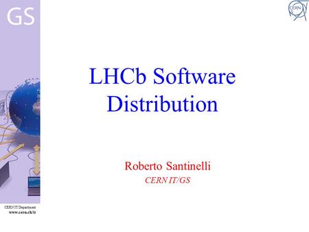 CERN IT Department www.cern.ch/i t LHCb Software Distribution Roberto Santinelli CERN IT/GS.
