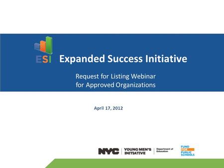 April 17, 2012 Expanded Success Initiative Request for Listing Webinar for Approved Organizations.