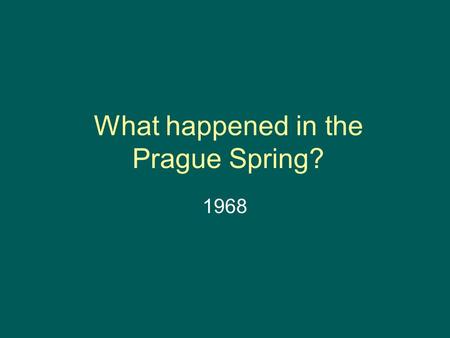 What happened in the Prague Spring? 1968. Czechoslovakia Find this country on a map of Europe today and in the 1960s – what the difference? What is the.