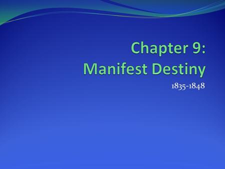 1835-1848. What is Manifest Destiny? The concept that GOD had given the continent of North America to Americans and wanted them to settle western land.