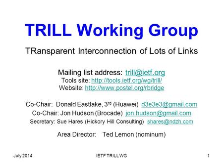 July 2014IETF TRILL WG1 TRILL Working Group TRansparent Interconnection of Lots of Links Mailing list address: Tools site: