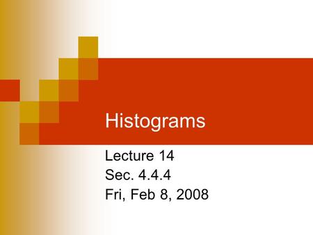 Histograms Lecture 14 Sec. 4.4.4 Fri, Feb 8, 2008.