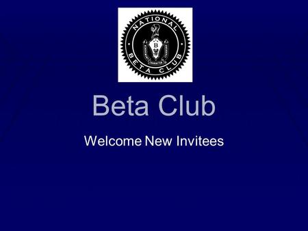 Beta Club Welcome New Invitees. You’ve Been Invited Because… ▪You a sophomore with a GPA of 4.0 or higher. ▪ You are a junior with a GPA of 3.75 or higher.