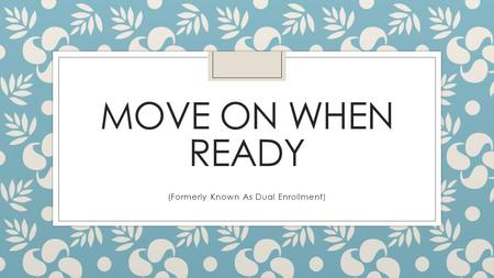 MOVE ON WHEN READY (Formerly Known As Dual Enrollment)